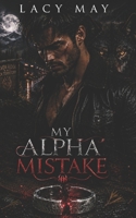 My Alpha Mistake: A One-Night-Stand Small-Town Wolf Shifter Alpha Romance (My Alpha Romance: Steamy Standalone Wolf Shifter Alpha Romances in One Shared World) B0G4ZVJCD1 Book Cover