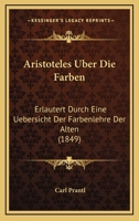 Aristoteles Uber Die Farben: Erlautert Durch Eine Uebersicht Der Farbenlehre Der Alten (1849) 1160795169 Book Cover