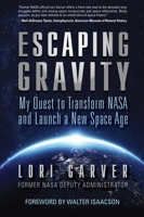 Escaping Gravity: My Quest to Transform NASA and Launch a New Space Age 1635767709 Book Cover