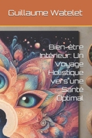 Bien-être Intérieur: Un Voyage Holistique vers une Santé Optimal (French Edition) B0CR7V1XY8 Book Cover