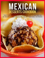 Mexican Desserts Cookbook: Traditional Mexican Desserts Recipes Are Easy to Make and Can Be Prepared in a Few Minutes Will Delight Your Family or Friends B09BF1FHFB Book Cover