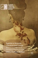 Syphilis in Victorian Literature and Culture: Medicine, Knowledge and the Spectacle of Victorian Invisibility 3319495348 Book Cover