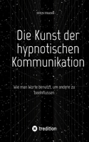 Die Kunst der hypnotischen Kommunikation: Wie man Worte benutzt, um andere zu beeinflussen (German Edition) 3384025105 Book Cover