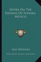 Notes On The Indians Of Sonora, Mexico 1162941022 Book Cover