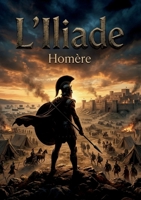 L'Iliade: La guerre de Troie - passions et tragédies héroïques (French Edition) B0H8HTTC7L Book Cover