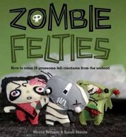 Zombie Felties: How To Raise 16 Gruesome Felt Creatures From The Undead. Nicola Tedman And Sarah Skeate