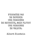 N’ESSAYEZ PAS DE DEVENIR UNE PERSONNE DE REUSSITE, MAIS PLUTOT UNE PERSONNE DE VALEURAlbert Einstein Carnet: Carnet de notes / Cahier, collègues de ... la famille, Un carn (French Edition) B084QLBQC2 Book Cover