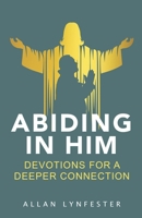 Abiding in Him : Devotions for a Deeper Connection 1966723229 Book Cover
