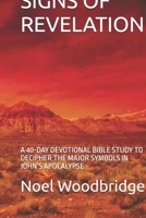 SIGNS OF REVELATION: A 40-DAY DEVOTIONAL BIBLE STUDY TO DECIPHER THE MAJOR SYMBOLS IN JOHN’S APOCALYPSE B0GQFCZG1D Book Cover