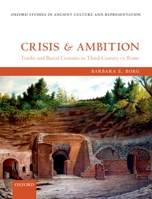 Crisis and Ambition: Tombs and Burial Customs in Third-Century CE Rome 0199672733 Book Cover