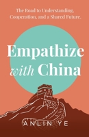 Empathize with China: The Road to Understanding, Cooperation, and a Shared Future 1641373709 Book Cover