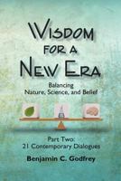 Wisdom for a New Era: Balancing Nature, Science, and Belief: Part Two: 21 Contemporary Dialogues 162857660X Book Cover