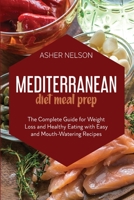 Mediterranean Diet Meal Prep: The Complete Guide for Weight Loss and Healthy Eating with Easy and Mouth-Watering Recipes 1801740798 Book Cover