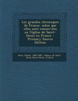 Les Grandes Chroniques de France: Selon Qu'elles Sont Conservees En L'Eglise de Saint-Denis En France... 1275641679 Book Cover