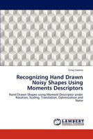 Recognizing Hand Drawn Noisy Shapes Using Moments Descriptors 3659285781 Book Cover