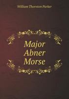 Major Abner Morse, Esq. of Holliston, Massachusetts 1356073166 Book Cover