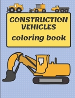 Construction Vehicles Coloring Book: A Fun Coloring Book for Kids Filled With Big Trucks, Cranes, Tractors, Diggers and Dumpers B087SMDNY9 Book Cover