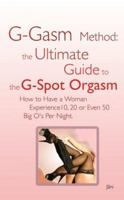 G-gasm Method: The Ultimate Guide to the G-spot Orgasm. How to Have a Woman Experience 10, 20 or Even 50 Big O's Per Night. 0976209047 Book Cover