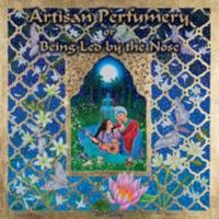 Artisan Perfumery and Being Led by the Nose 0956213707 Book Cover