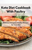 Keto Diet Cookbook With Poultry: Delicious Ketogenic Poultry Recipes for Your Diet 1802861912 Book Cover