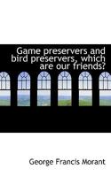 Game Preservers and Bird Preservers: Which Are Our Friends? (Classic Reprint) 1115006711 Book Cover