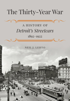 The Thirty-Year War: A History of Detroit's Streetcars, 1892–1922 1611862302 Book Cover