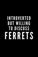 Introverted But Willing To Discuss Ferrets: Journal Gift For Him / Her and Ferret Lovers - Softback Writing Book Notebook (6 x 9) 120 Lined Pages 1698883986 Book Cover