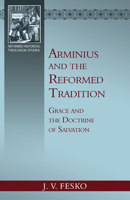Arminius and the Reformed Tradition: Grace and the Doctrine of Salvation 1601789343 Book Cover