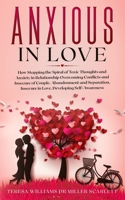 Anxious in Love: How Stopping the Spiral of Toxic Thoughts and Anxiety in Relationship Overcoming Conflicts and Insecure of Couple.Aban B08L2N36M1 Book Cover