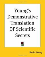 Young's Demonstrative Translation of Scientific Secrets; or, A Collection of Above 500 Useful Receipts on a Variety of Subjects 1162718188 Book Cover