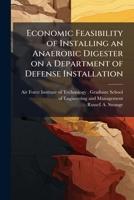 Economic Feasibility of Installing an Anaerobic Digester on a Department of Defense Installation 1025081854 Book Cover