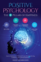 Positive Psychology - The 4 Pillars of Happiness: How to Transform Your Life with Proven Strategies for Joy, Confidence, and Emotional Resilience. Unlock Your Full Potential and Conquer Your Fears 1957667559 Book Cover