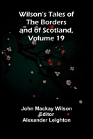 Wilson's Tales of the Borders and of Scotland, Volume 19 9368399328 Book Cover