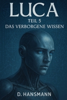 Luca Teil 5: Das Verborgene Wissen (LUCA // Erwachendes Bewusstsein) (German Edition) B0FB42BYFX Book Cover