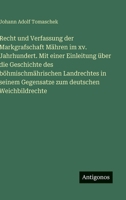Recht und Verfassung der Markgrafschaft Mähren im xv. Jahrhundert. Mit einer Einleitung über die Geschichte des böhmischmährischen Landrechtes in ... deutschen Weichbildrechte (German Edition) 3386180450 Book Cover