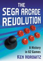 The Sega Arcade Revolution: A History in 62 Games 1476672253 Book Cover