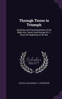 Through Terror to Triumph: Speeches and Pronouncements of David Lloyd George, Since the Beginning of the War 1016489897 Book Cover