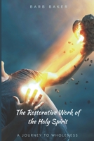 The Restorative Work of the Holy Spirit: A Journey to Wholeness B0CK3VCTHM Book Cover