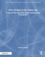 Silver Gelatin In the Digital Age: A Step-by-Step Manual for Digital/Analog Hybrid Photography 1032381787 Book Cover