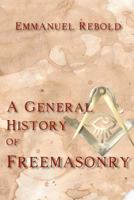 A General History of Free-Masonry in Europe: Based Upon the Ancient Documents Relating To, and the Monuments Erected by This Fraternity from Its Foundation in the Year 715 B.C. to the Present Time 1017709114 Book Cover