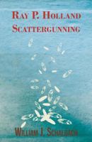 Scattergunning: A Book on Hunting the Feathered Game of North America, Describing the Habits of the Different Species During the Gunning Seasons, Methods of Hunting, and Guns and Ammunition Used B0006ASRP4 Book Cover