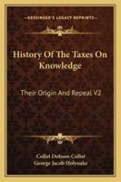 History Of The Taxes On Knowledge: Their Origin And Repeal V2 1425497039 Book Cover