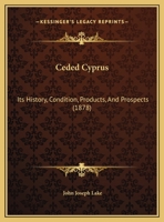 Ceded Cyprus: Its History, Condition, Products, And Prospects (1878) 1012827860 Book Cover