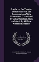 Goethe on the Theater; Selections from the Conversations with Eckermann. Translated by John Oxenford. with an Introd. by William Witherle Lawrence 1341152510 Book Cover