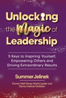 Unlocking the Magic of Leadership: 5 Keys to Inspire Yourself, Empower Others, and Drive Extraordinary Results B0CVM6MX3J Book Cover