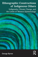 Ethnographic Constructions of Indigenous Others: Indigeneity, Climate Change, and the Limits of Western Epistemology 1032377771 Book Cover