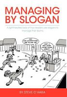 Managing by Slogan: A Light-Hearted Look at How Leaders Use Slogans to Manage Their Teams 1460205332 Book Cover