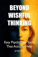 Beyond Wishful Thinking: Easy Psychology Tools That Actually Help B0FNN8BPVM Book Cover