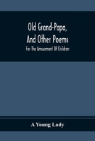 Old Grand-papa, and Other Poems: For the Amusement of Children 0548407304 Book Cover