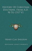 History Of Christian Doctrine, From A.D. 90 To 1517 V1 1432648853 Book Cover